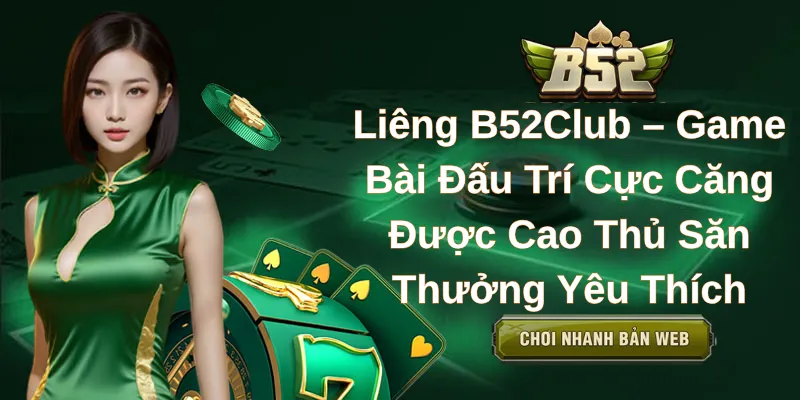 Liêng B52Club – Game Bài Đấu Trí Cực Căng Được Cao Thủ Săn Thưởng Yêu Thích
