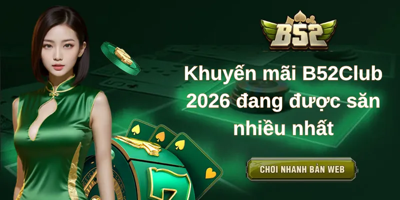 Top khuyến mãi B52Club 2026 đang được săn nhiều nhất